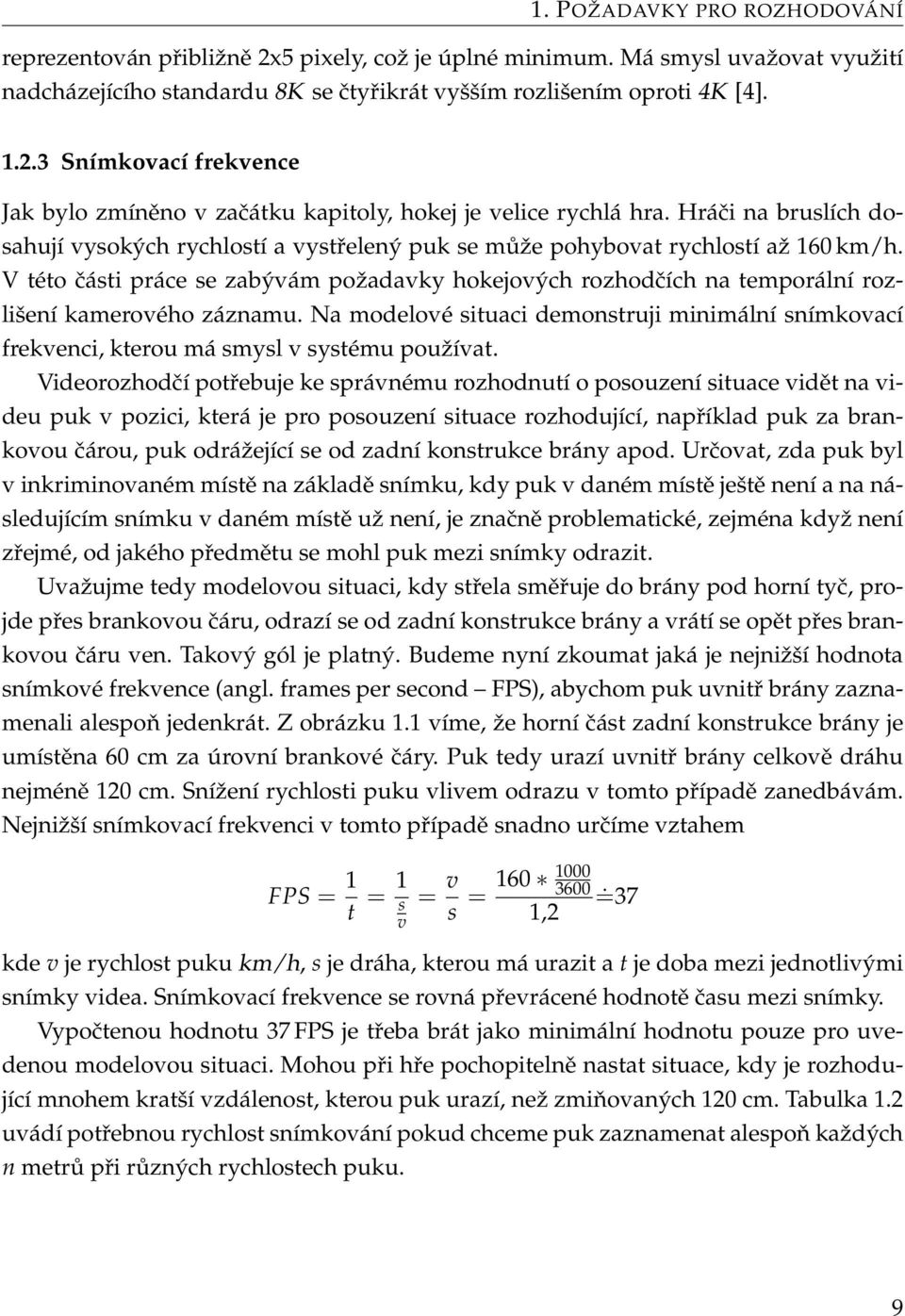 V této části práce se zabývám požadavky hokejových rozhodčích na temporální rozlišení kamerového záznamu.