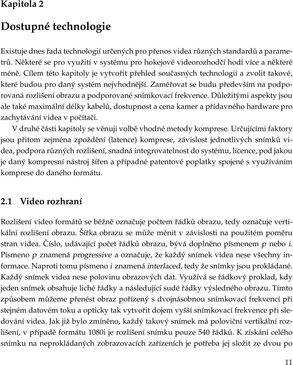 Cílem této kapitoly je vytvořit přehled současných technologií a zvolit takové, které budou pro daný systém nejvhodnější.