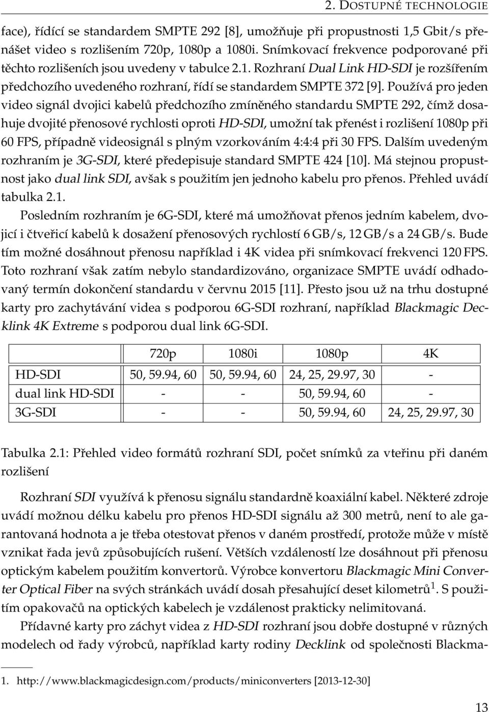 Používá pro jeden video signál dvojici kabelů předchozího zmíněného standardu SMPTE 292, čímž dosahuje dvojité přenosové rychlosti oproti HD-SDI, umožní tak přenést i rozlišení 1080p při 60 FPS,
