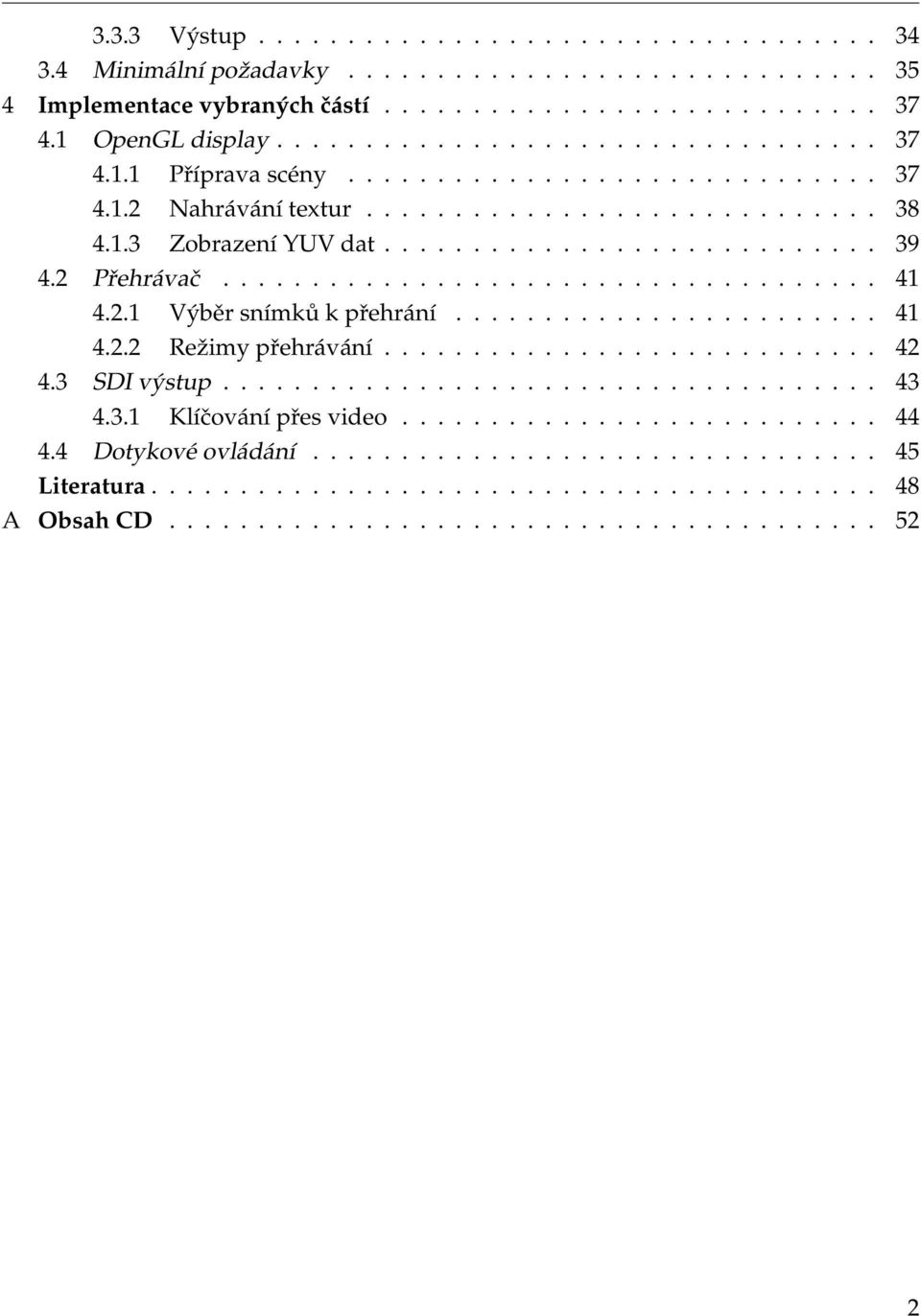 2.1 Výběr snímků k přehrání........................ 41 4.2.2 Režimy přehrávání............................ 42 4.3 SDI výstup..................................... 43 4.3.1 Klíčování přes video........................... 44 4.