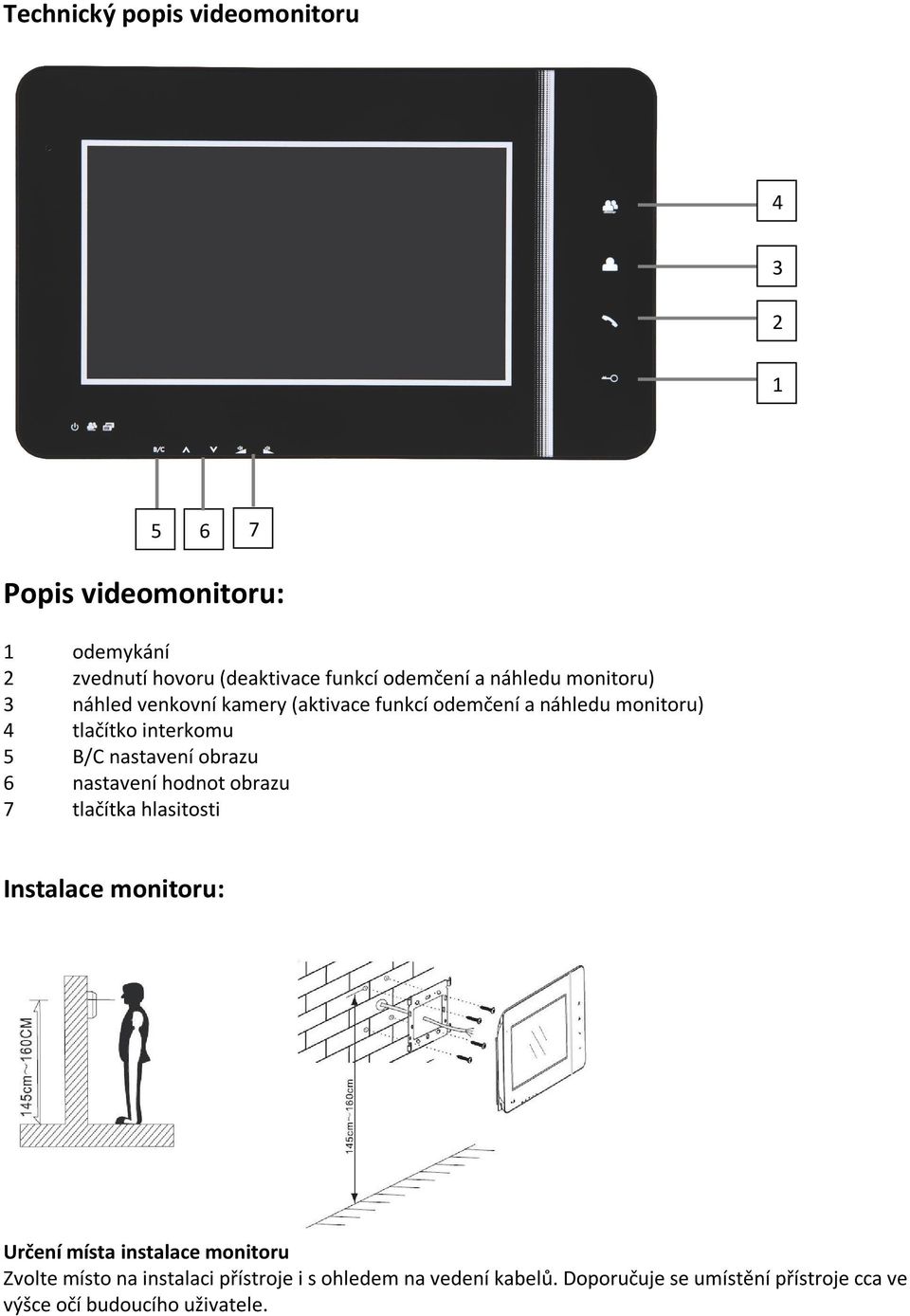 nastavení obrazu 6 nastavení hodnot obrazu 7 tlačítka hlasitosti Instalace monitoru: Určení místa instalace monitoru Zvolte