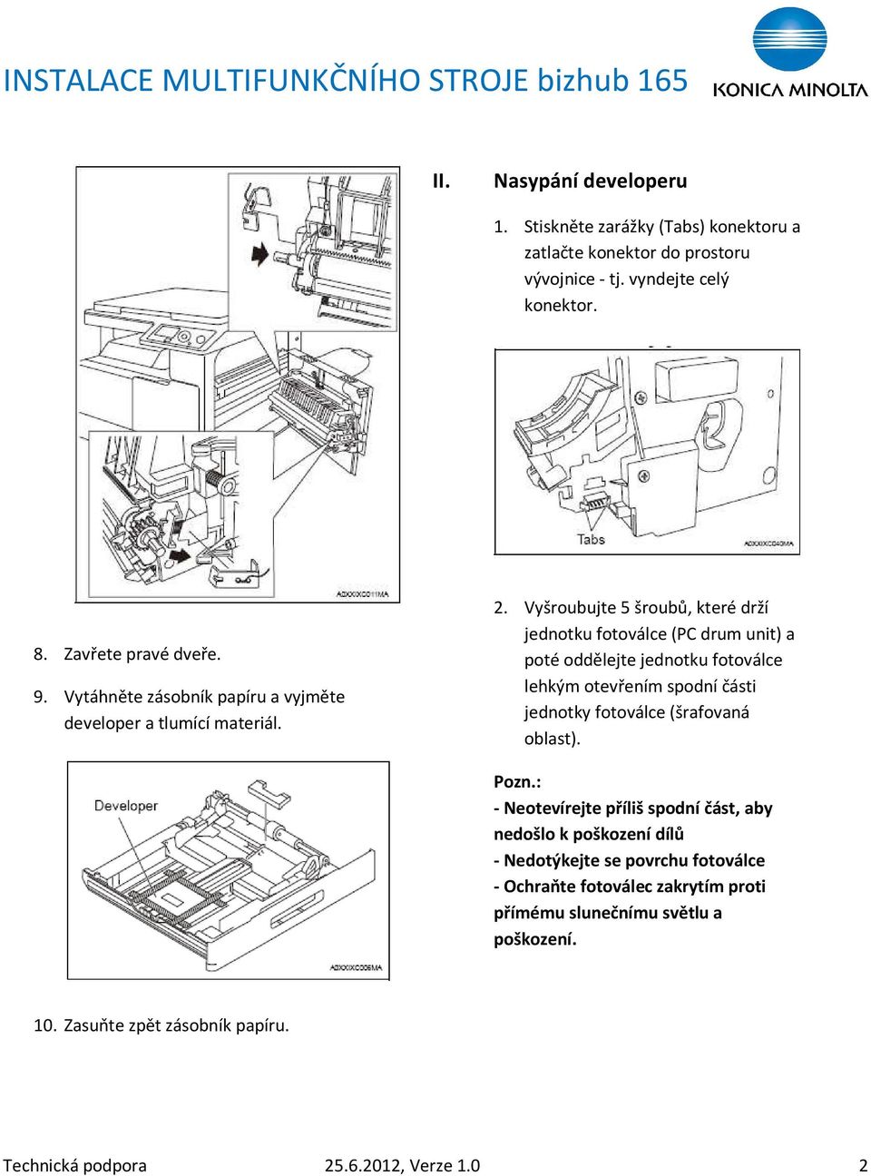 Vyšroubujte 5 šroubů, které drží jednotku fotoválce (PC drum unit) a poté oddělejte jednotku fotoválce lehkým otevřením spodní části jednotky fotoválce (šrafovaná