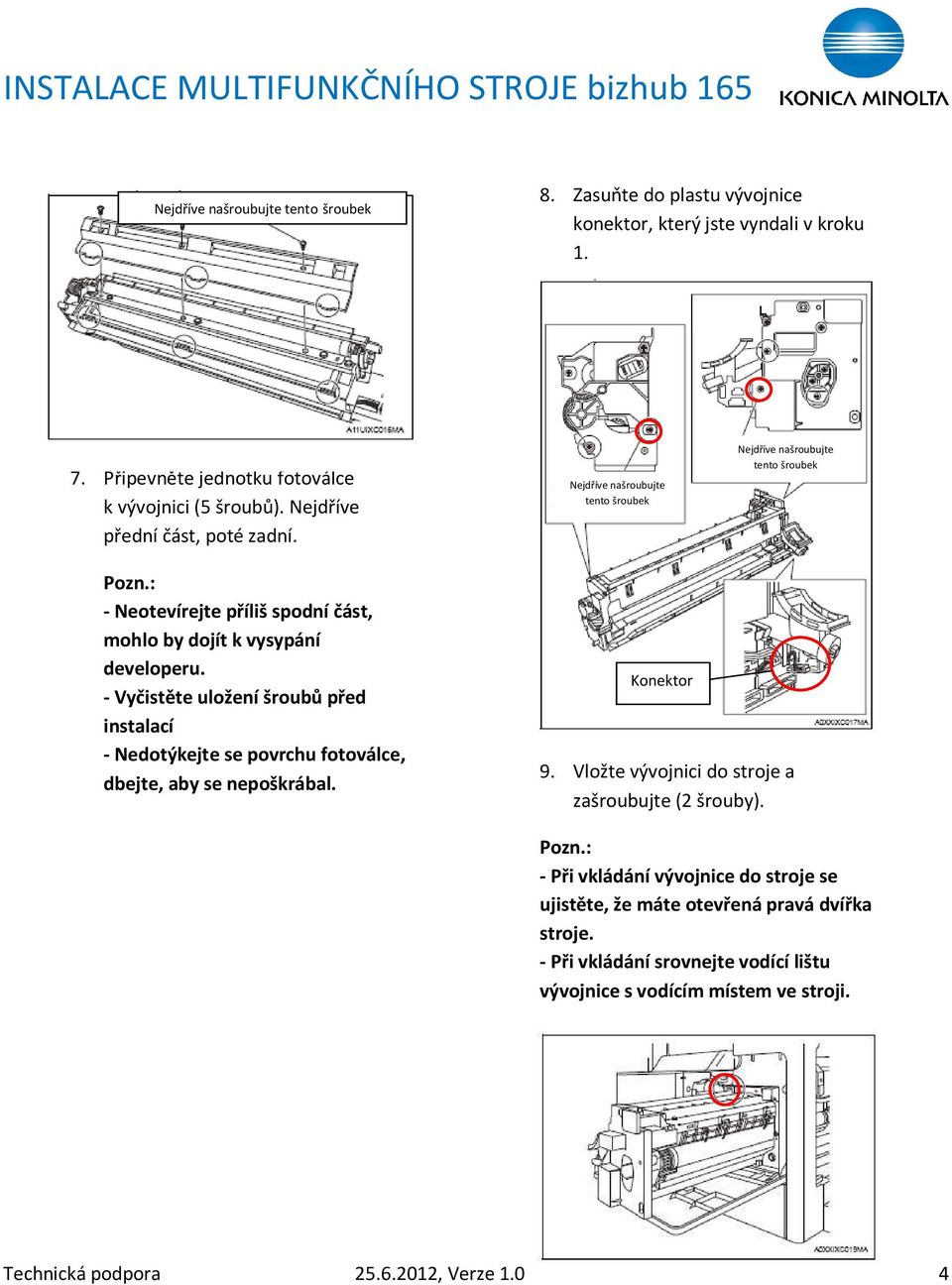 - Vyčistěte uložení šroubů před instalací - Nedotýkejte se povrchu fotoválce, dbejte, aby se nepoškrábal. Konektor 9. Vložte vývojnici do stroje a zašroubujte (2 šrouby).