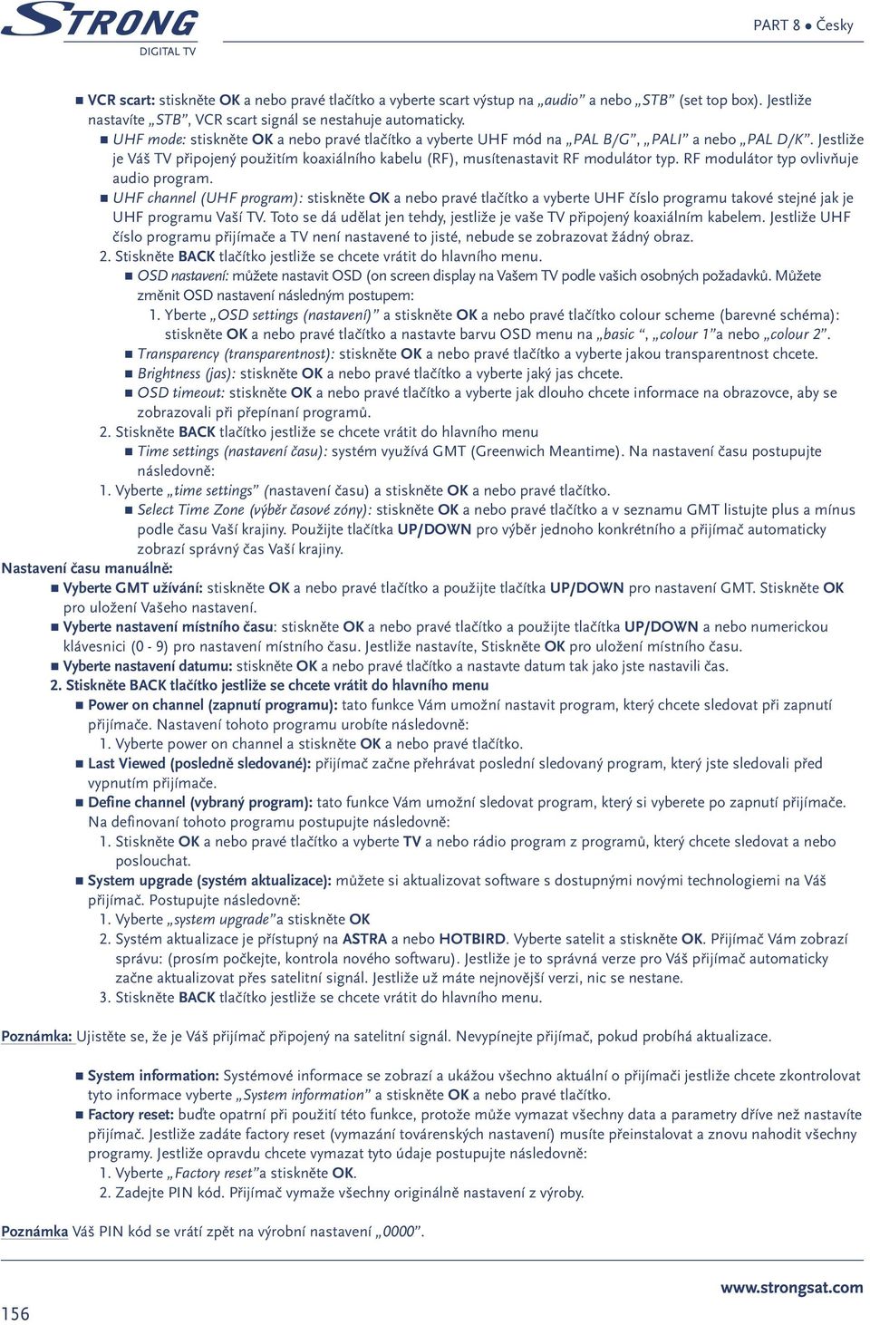 RF modulátor typ ovlivňuje audio program. UHF channel (UHF program): stiskněte OK a nebo pravé tlačítko a vyberte UHF číslo programu takové stejné jak je UHF programu Vaší TV.