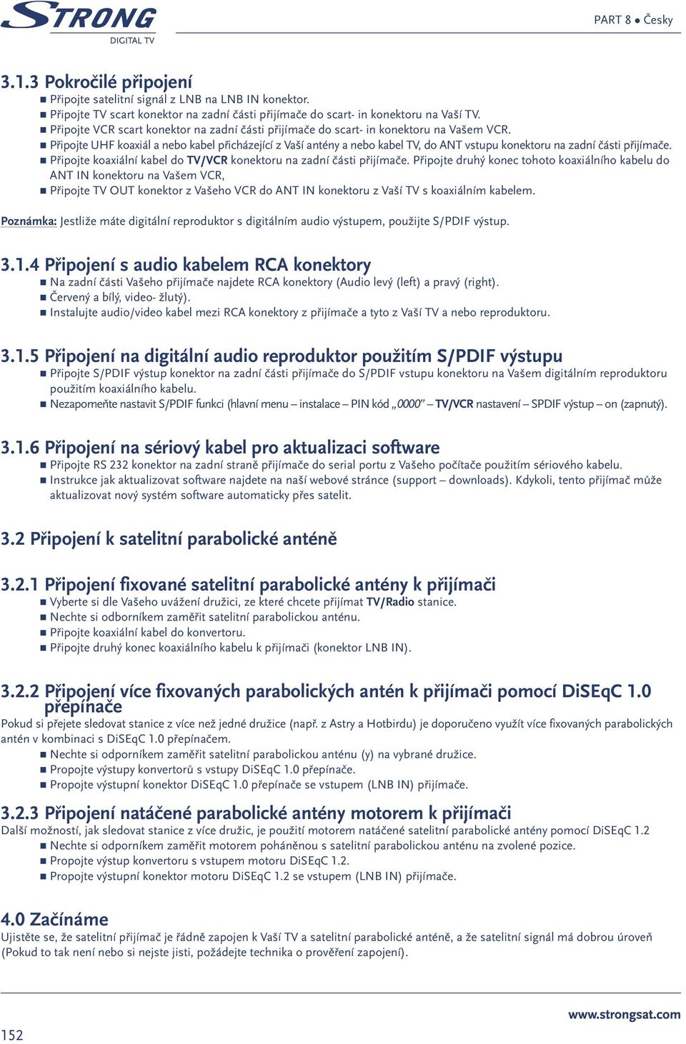 Připojte UHF koaxiál a nebo kabel přicházející z Vaší antény a nebo kabel TV, do ANT vstupu konektoru na zadní části přijímače. Připojte koaxiální kabel do TV/VCR konektoru na zadní části přijímače.
