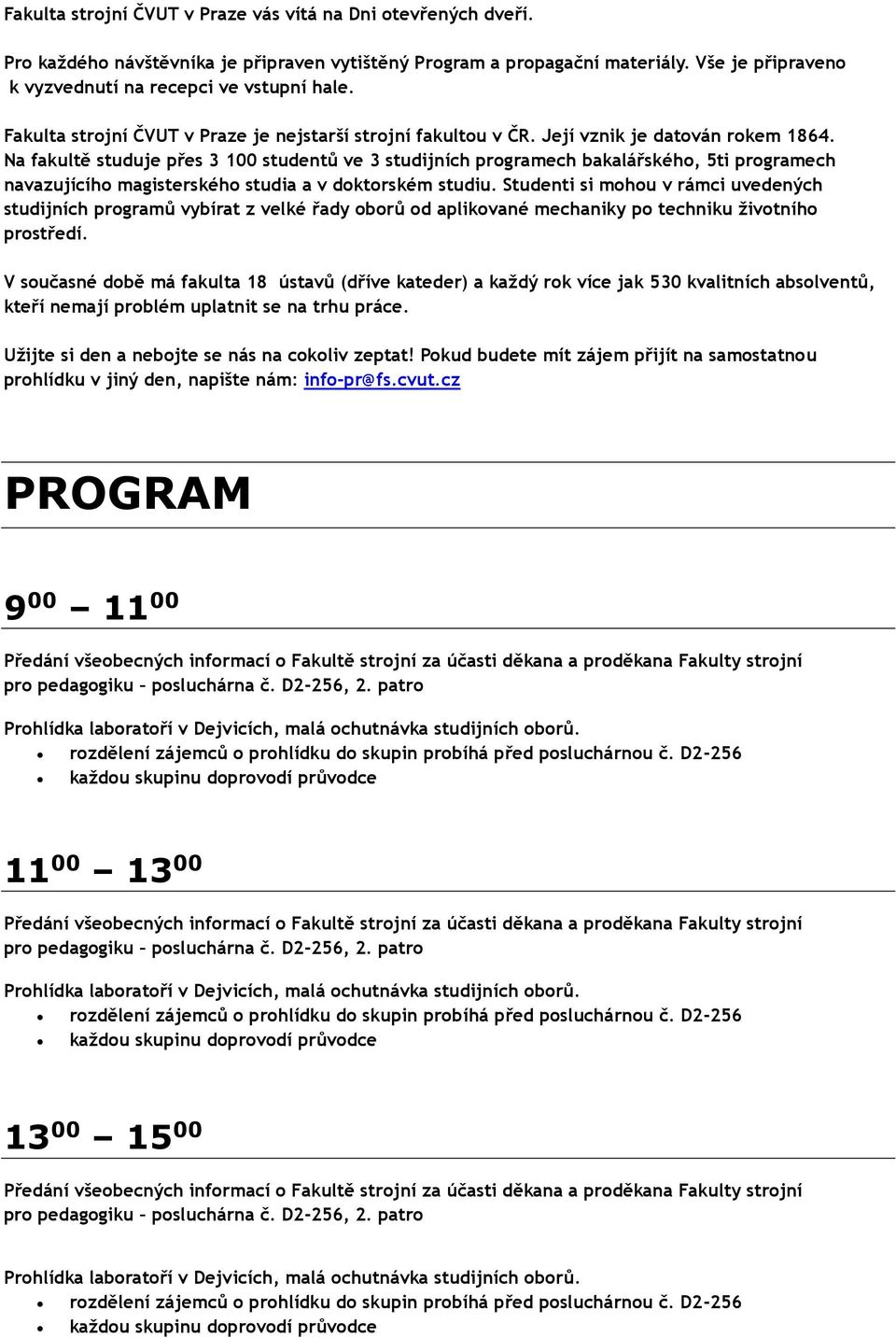 Na fakultě studuje přes 3 100 studentů ve 3 studijních programech bakalářského, 5ti programech navazujícího magisterského studia a v doktorském studiu.