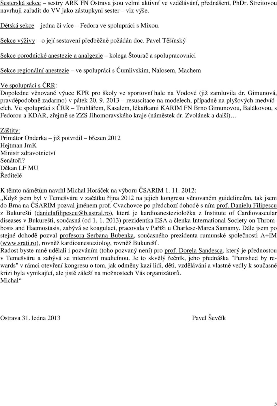 Pavel Těšínský Sekce porodnické anestezie a analgezie kolega Štourač a spolupracovníci Sekce regionální anestezie ve spolupráci s Čumlivskim, Nalosem, Machem Ve spolupráci s ČRR: Dopoledne věnované