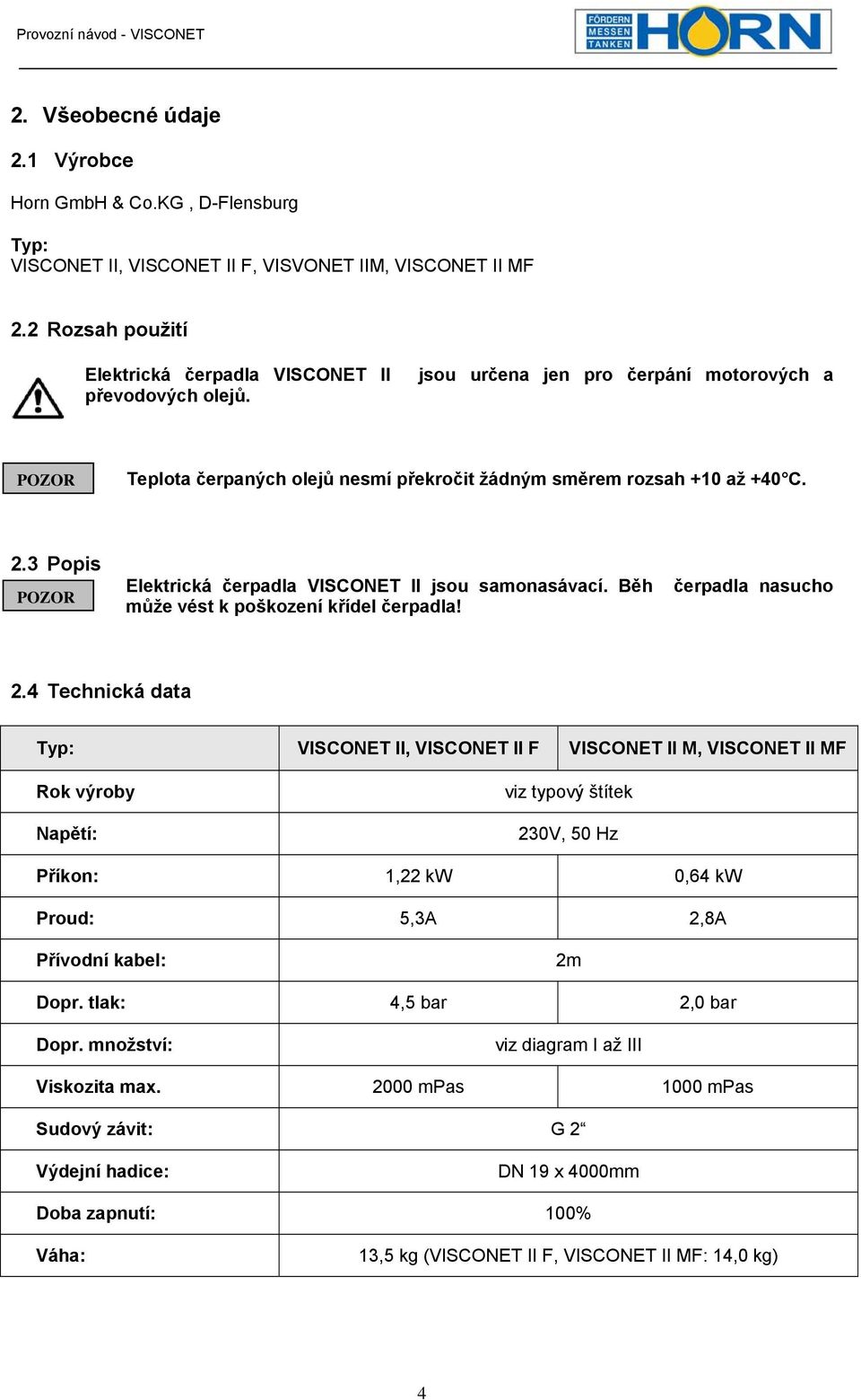 Běh čerpadla nasucho může vést k poškození křídel čerpadla! 2.