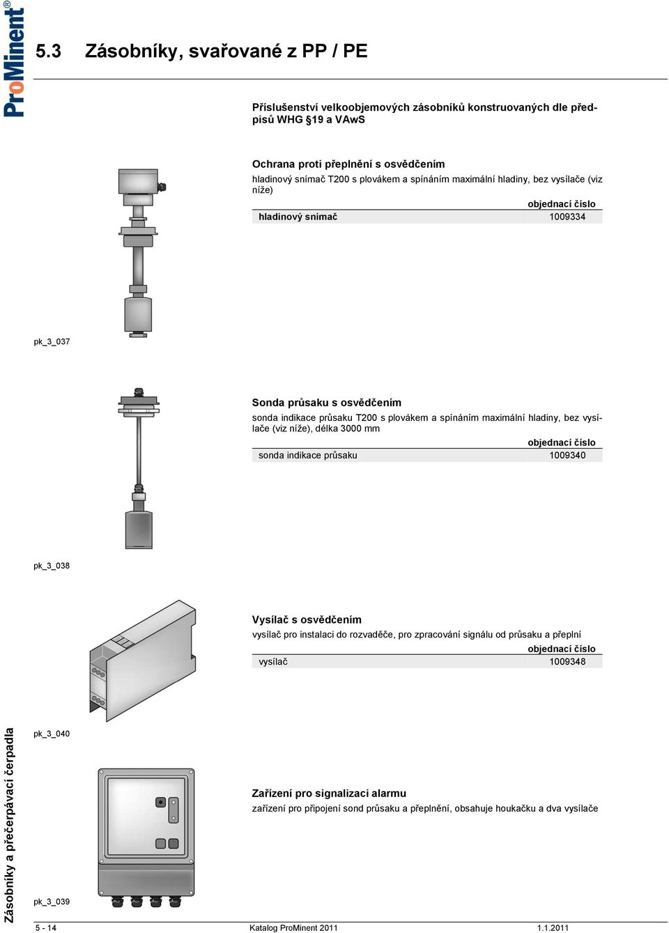 hladiny, bez vysílače (viz níže), délka 3000 mm sonda indikace průsaku 1009340 pk_3_038 Vysílač s osvědčením vysílač pro instalaci do rozvaděče, pro zpracování signálu od průsaku a