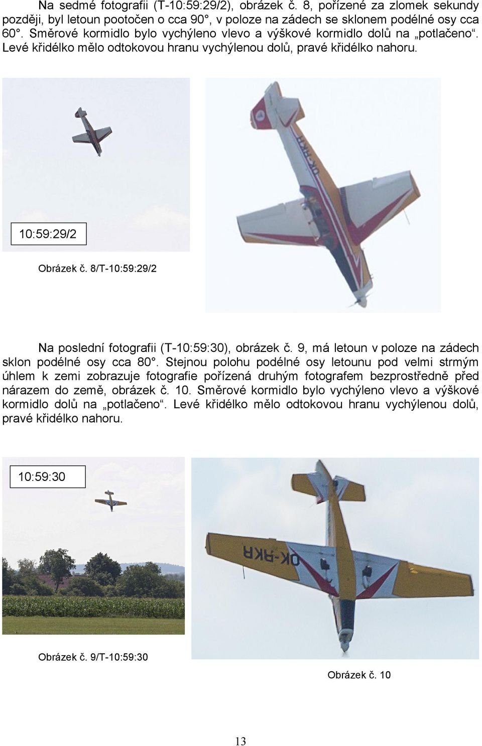 8/T-10:59:29/2 Na poslední fotografii (T-10:59:30), obrázek č. 9, má letoun v poloze na zádech sklon podélné osy cca 80.