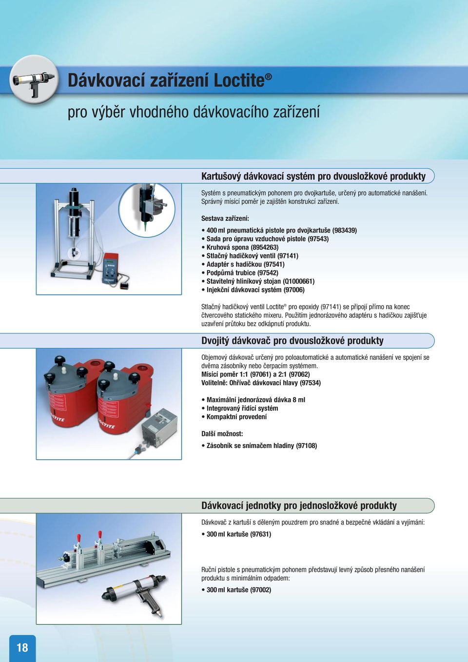 Sestava zařízení: 400 ml pneumatická pistole pro dvojkartuše (983439) Sada pro úpravu vzduchové pistole (97543) Kruhová spona (8954263) Stlačný hadičkový ventil (97141) Adaptér s hadičkou (97541)