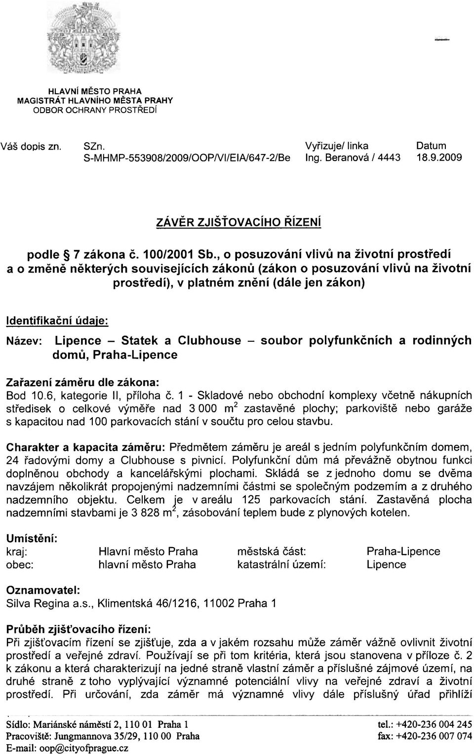, o posuzování vlivù na životní prostøedí a o zmìnì nìkterých souvisejících zákonù (zákon o posuzování vlivù na životní prostøedí), v platném znìní (dále jen zákon) Identifikaèní údaje: Název: