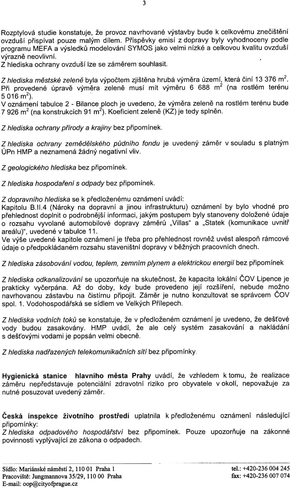 ochrany ovzduší lze se zámìrem souhlasit.. Z hlediska mìstské zelenì byla výpoètem zjištìna hrubá výmìra území, která èiní 13376 m2.