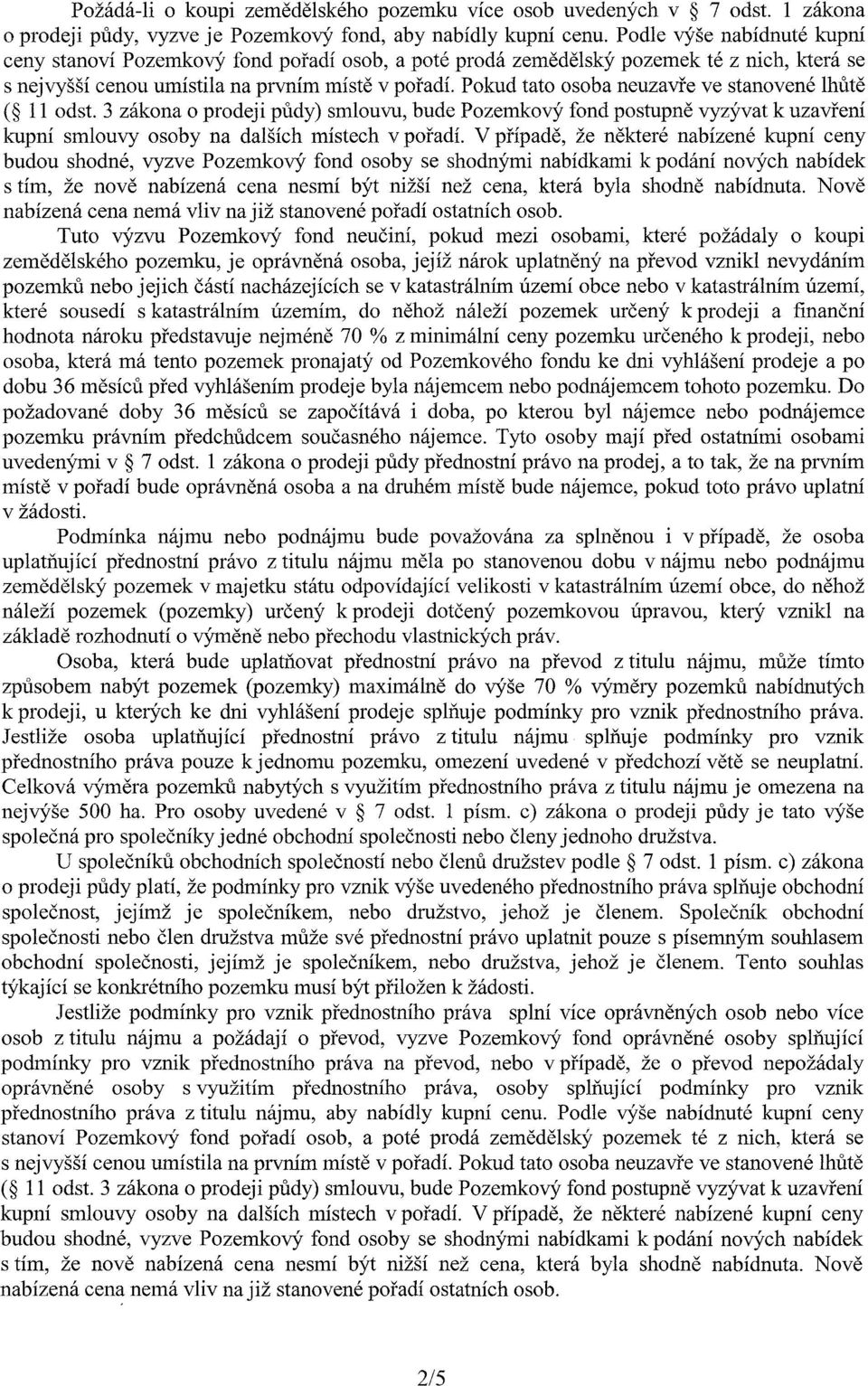 Pokud tato osoba neuzavre ve stanovené lhute ( 11 odst. 3 zákona o prodeji pudy) smlouvu, bude Pozemkový fond postupne vyzývat k uzavrení kupní smlouvy osoby na dalších místech v poradí.