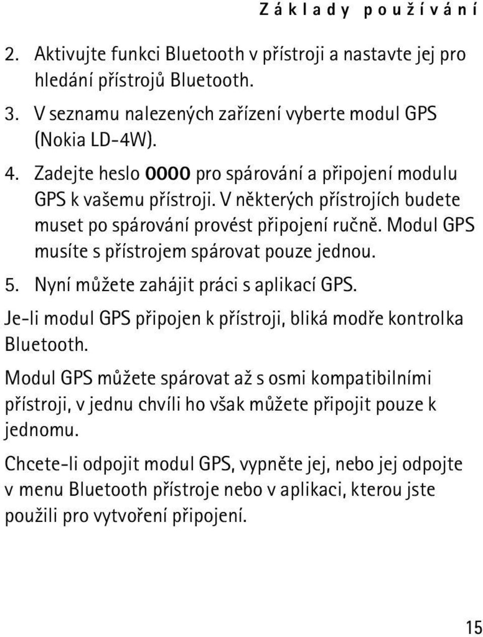 Modul GPS musíte s pøístrojem spárovat pouze jednou. 5. Nyní mù¾ete zahájit práci s aplikací GPS. Je-li modul GPS pøipojen k pøístroji, bliká modøe kontrolka Bluetooth.