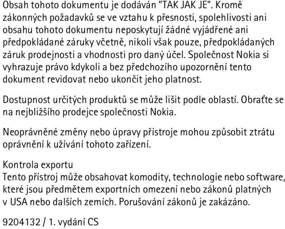 prodejnosti a vhodnosti pro daný úèel. Spoleènost Nokia si vyhrazuje právo kdykoli a bez pøedchozího upozornìní tento dokument revidovat nebo ukonèit jeho platnost.