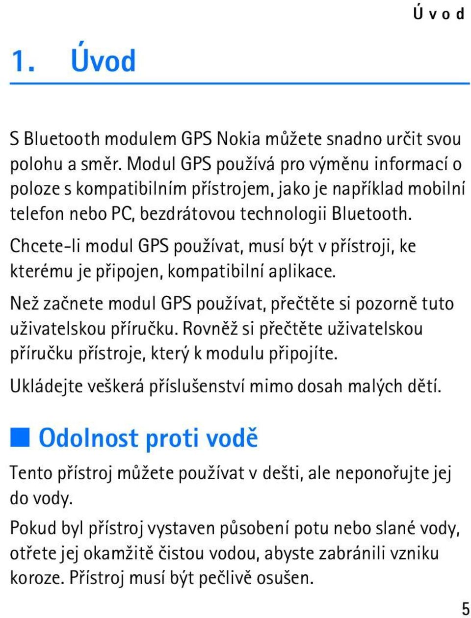 Chcete-li modul GPS pou¾ívat, musí být v pøístroji, ke kterému je pøipojen, kompatibilní aplikace. Ne¾ zaènete modul GPS pou¾ívat, pøeètìte si pozornì tuto u¾ivatelskou pøíruèku.