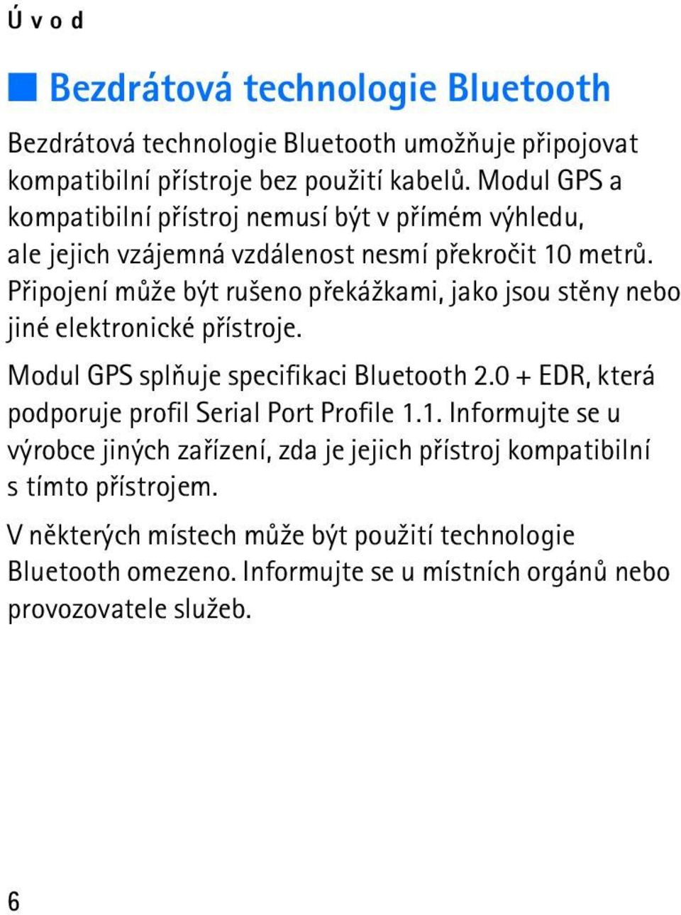 Pøipojení mù¾e být ru¹eno pøeká¾kami, jako jsou stìny nebo jiné elektronické pøístroje. Modul GPS splòuje specifikaci Bluetooth 2.