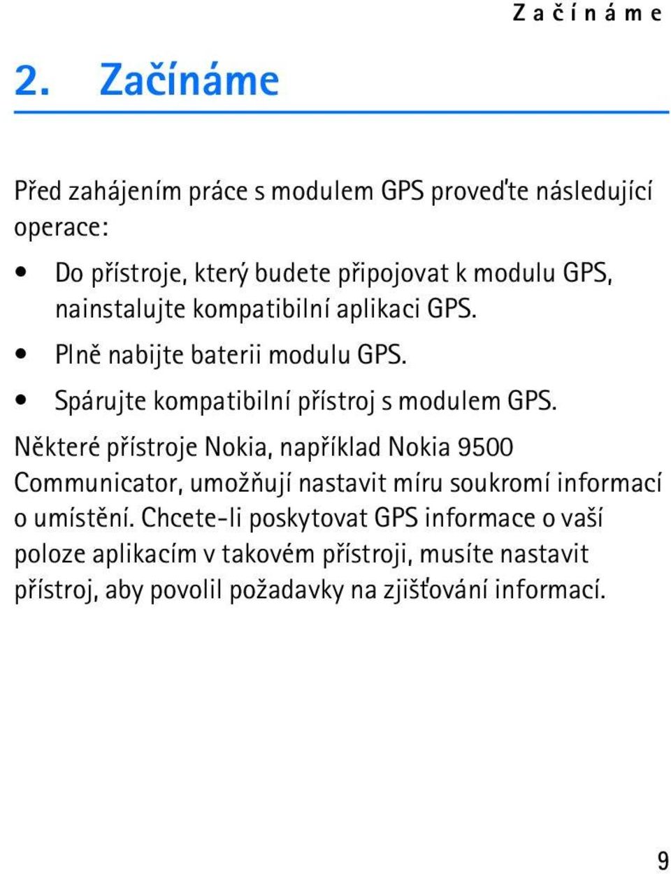 nainstalujte kompatibilní aplikaci GPS. Plnì nabijte baterii modulu GPS. Spárujte kompatibilní pøístroj s modulem GPS.