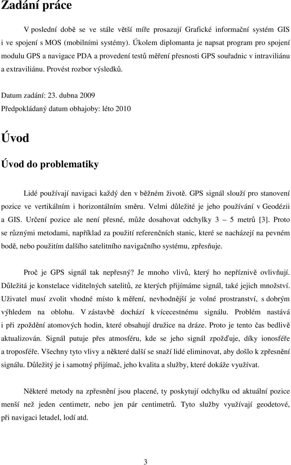 dubna 2009 Předpokládaný datum obhajoby: léto 2010 Úvod Úvod do problematiky Lidé používají navigaci každý den v běžném životě.