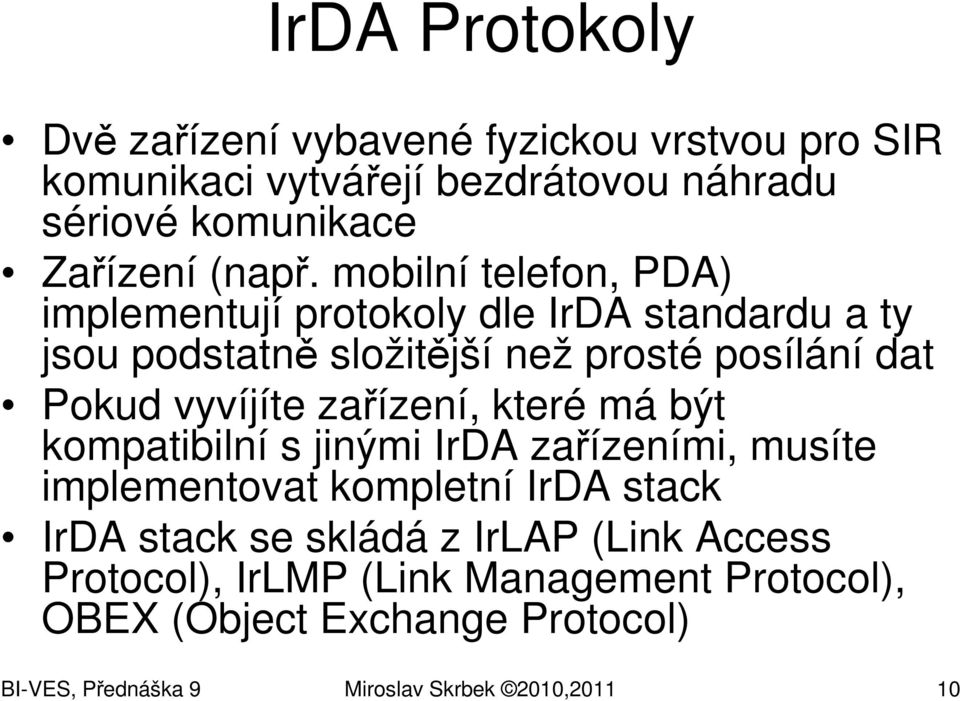 mobilní telefon, PDA) implementují protokoly dle IrDA standardu a ty jsou podstatně složitější než prosté posílání dat Pokud vyvíjíte
