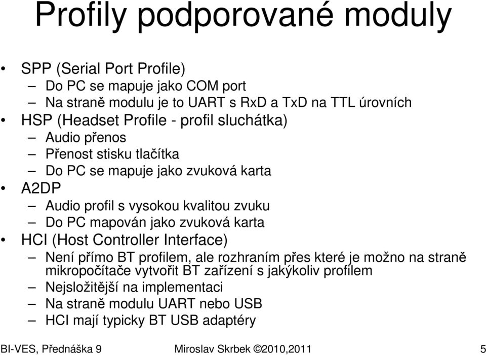 jako zvuková karta HCI (Host Controller Interface) Není přímo BT profilem, ale rozhraním přes které je možno na straně mikropočítače vytvořit BT zařízení s