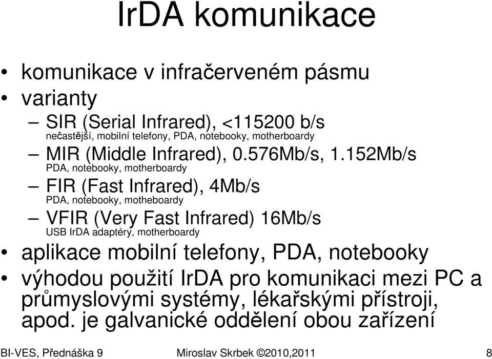 152Mb/s PDA, notebooky, motherboardy FIR (Fast Infrared), 4Mb/s PDA, notebooky, motheboardy VFIR (Very Fast Infrared) 16Mb/s USB IrDA