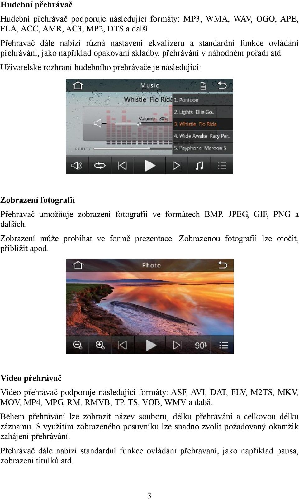 Uživatelské rozhraní hudebního přehrávače je následující: Zobrazení fotografií Přehrávač umožňuje zobrazení fotografií ve formátech BMP, JPEG, GIF, PNG a dalších.