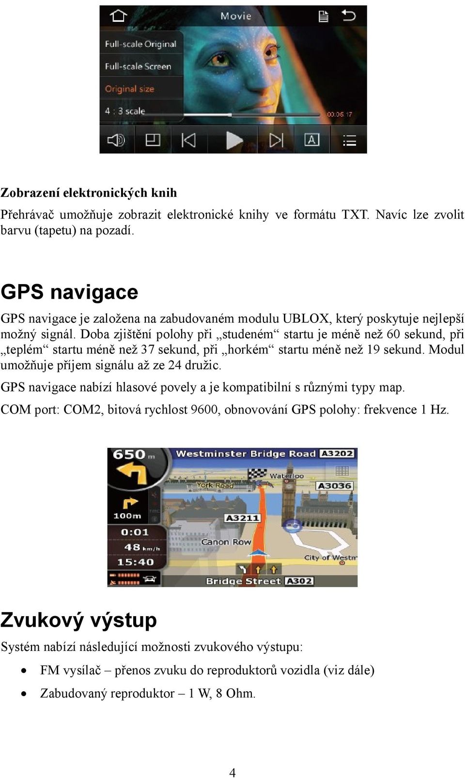 Doba zjištění polohy při studeném startu je méně než 60 sekund, při teplém startu méně než 37 sekund, při horkém startu méně než 19 sekund. Modul umožňuje příjem signálu až ze 24 družic.