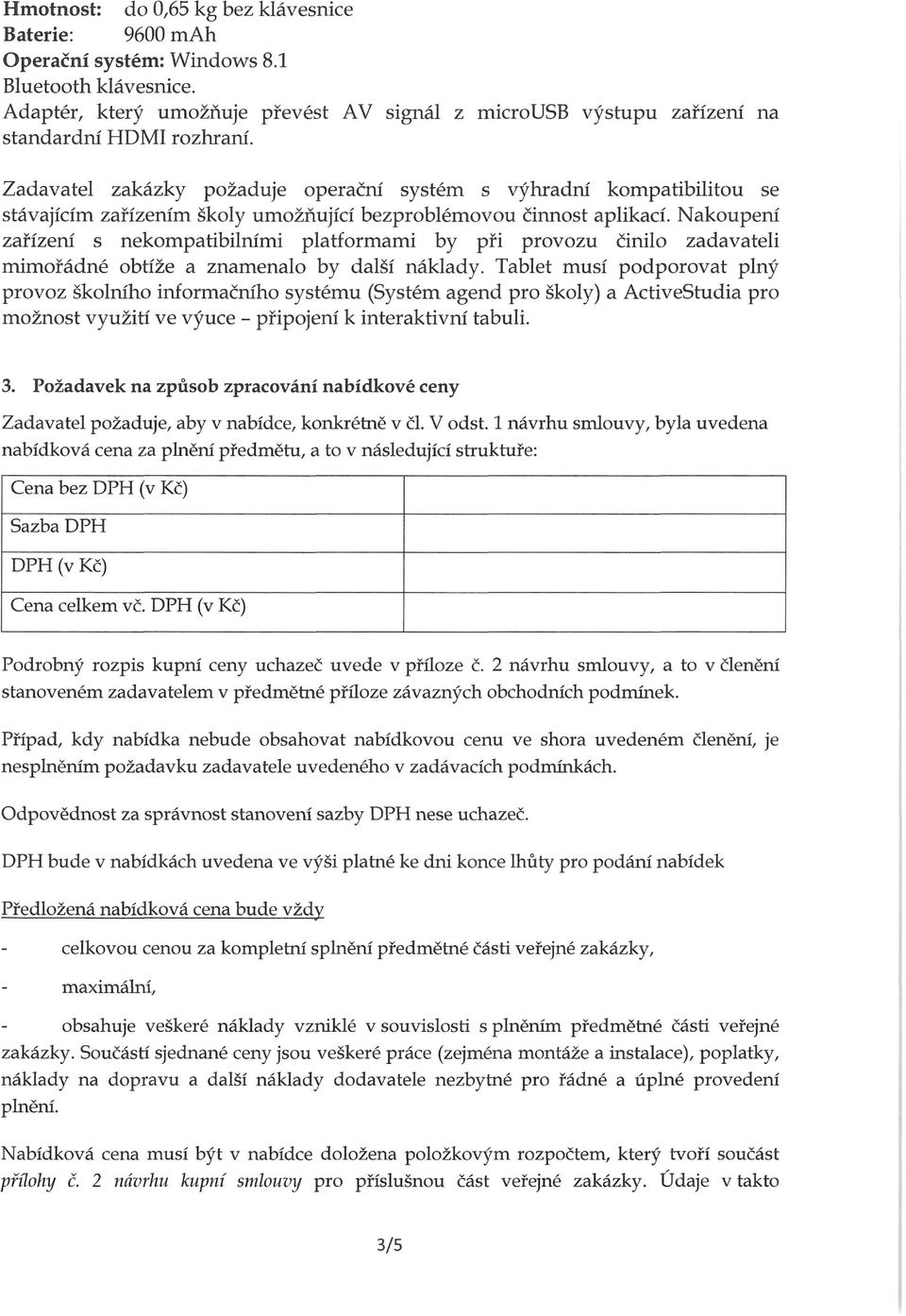 Zadavatel zakázky požaduje operační systém s výhradní kompatibilitou se stávajícím zařízením školy umožňující bezproblémovou činnost aplikací.