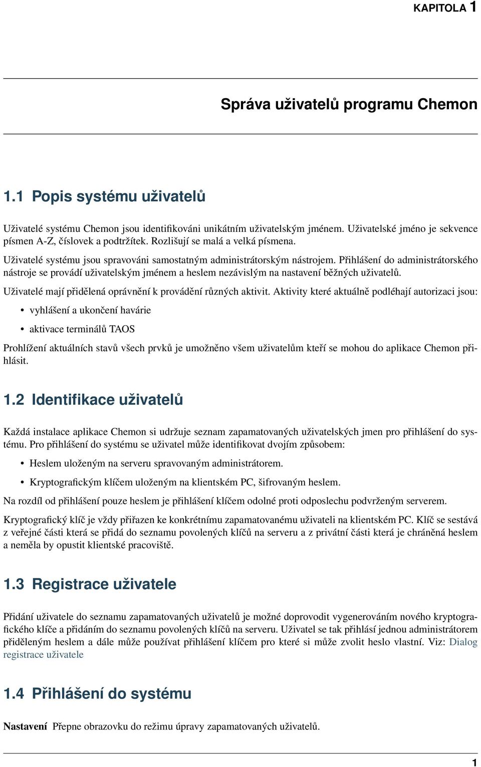 Přihlášení do administrátorského nástroje se provádí uživatelským jménem a heslem nezávislým na nastavení běžných uživatelů. Uživatelé mají přidělená oprávnění k provádění různých aktivit.