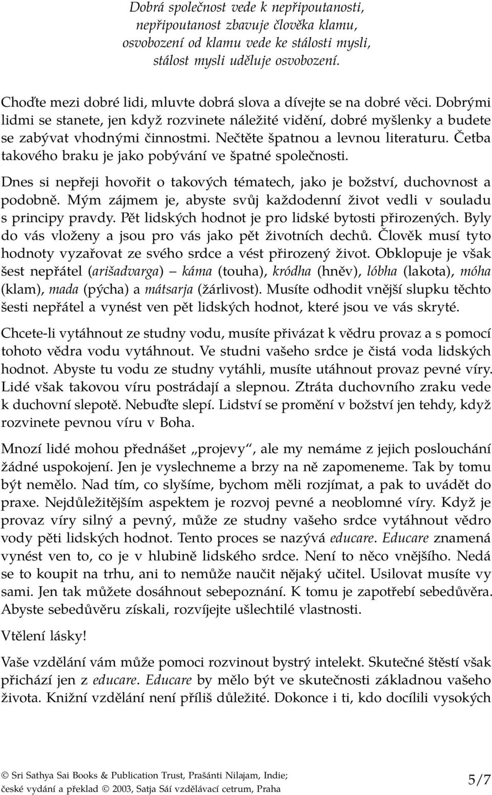 Nečtěte špatnou a levnou literaturu. Četba takového braku je jako pobývání ve špatné společnosti. Dnes si nepřeji hovořit o takových tématech, jako je božství, duchovnost a podobně.