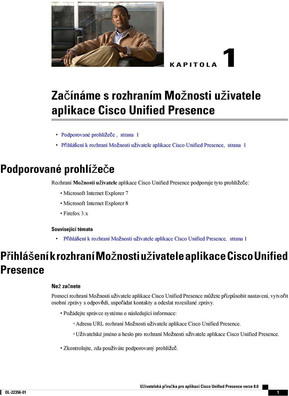 x Související témata Přihlášení k rozhraní Možnosti uživatele aplikace Cisco Unified Presence, strana 1 Přihlášení k rozhraní Možnosti uživatele aplikace Cisco Unified Presence Než začnete Pomocí