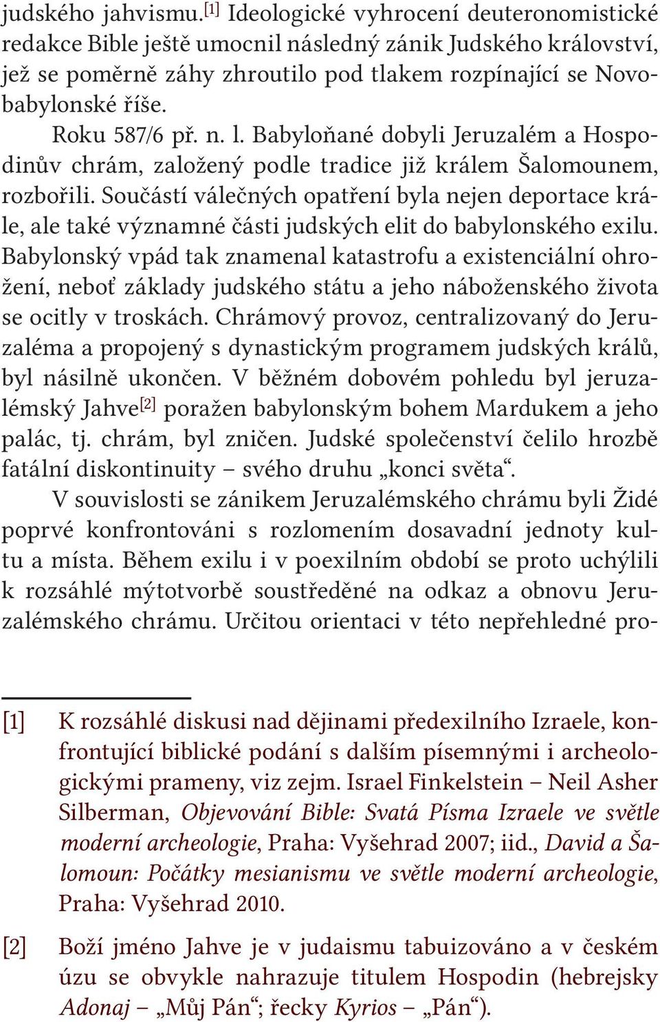 n. l. Babyloňané dobyli Jeruzalém a Hospodinův chrám, založený podle tradice již králem Šalomounem, rozbořili.