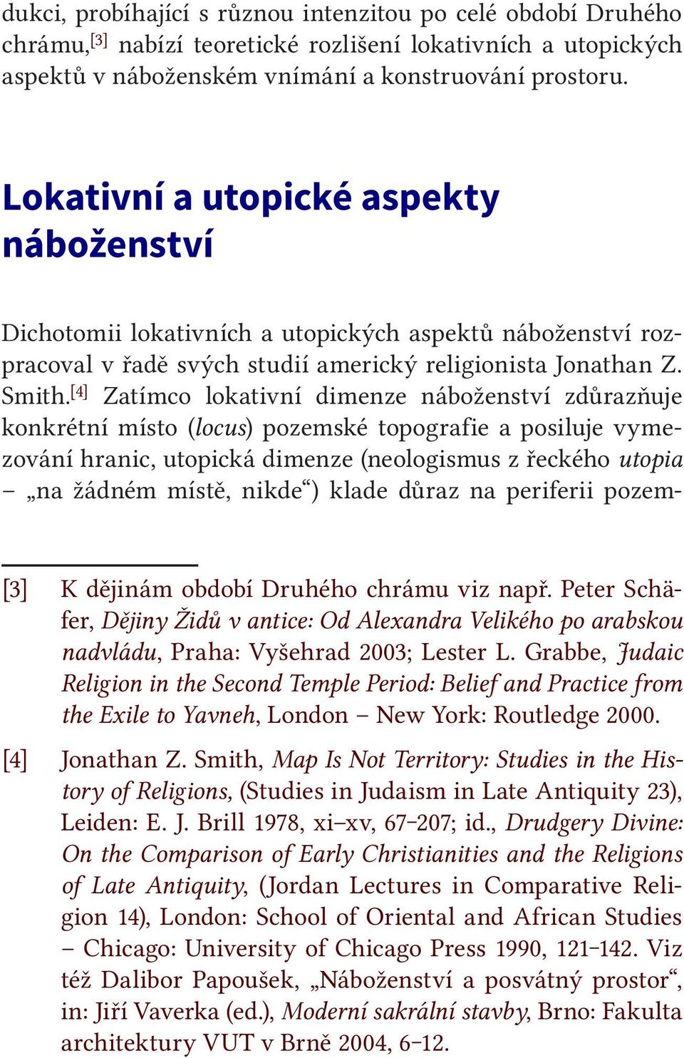[4] Zatímco lokativní dimenze náboženství zdůrazňuje konkrétní místo (locus) pozemské topografie a posiluje vymezování hranic, utopická dimenze (neologismus z řeckého utopia na žádném místě, nikde )