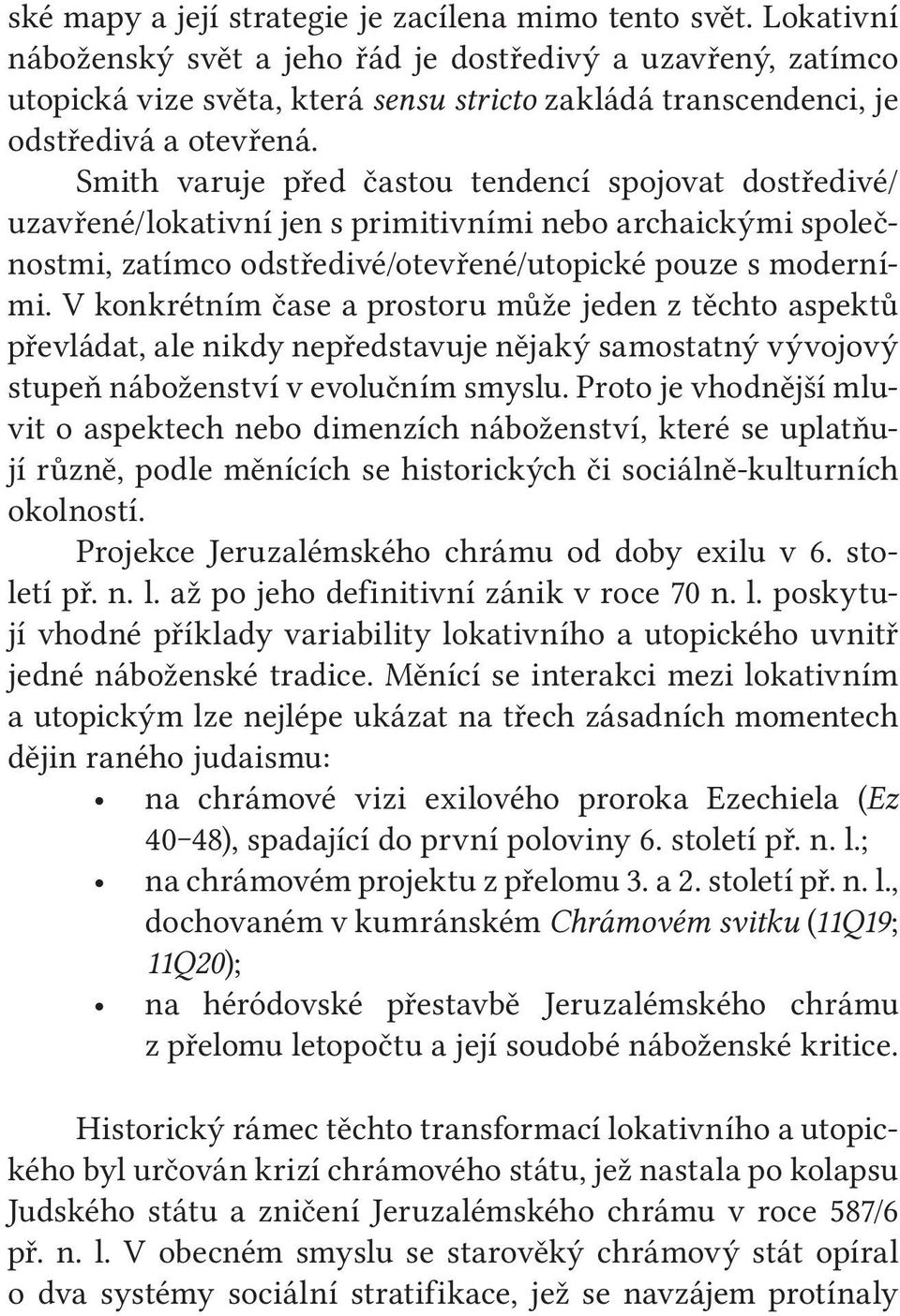 Smith varuje před častou tendencí spojovat dostředivé/ uzavřené/lokativní jen s primitivními nebo archaickými společnostmi, zatímco odstředivé/otevřené/utopické pouze s moderními.