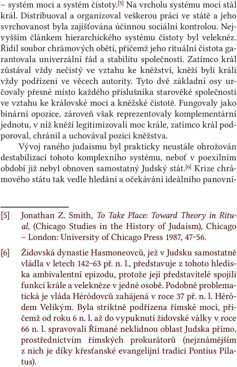 Zatímco král zůstával vždy nečistý ve vztahu ke kněžství, kněží byli králi vždy podřízeni ve věcech autority.