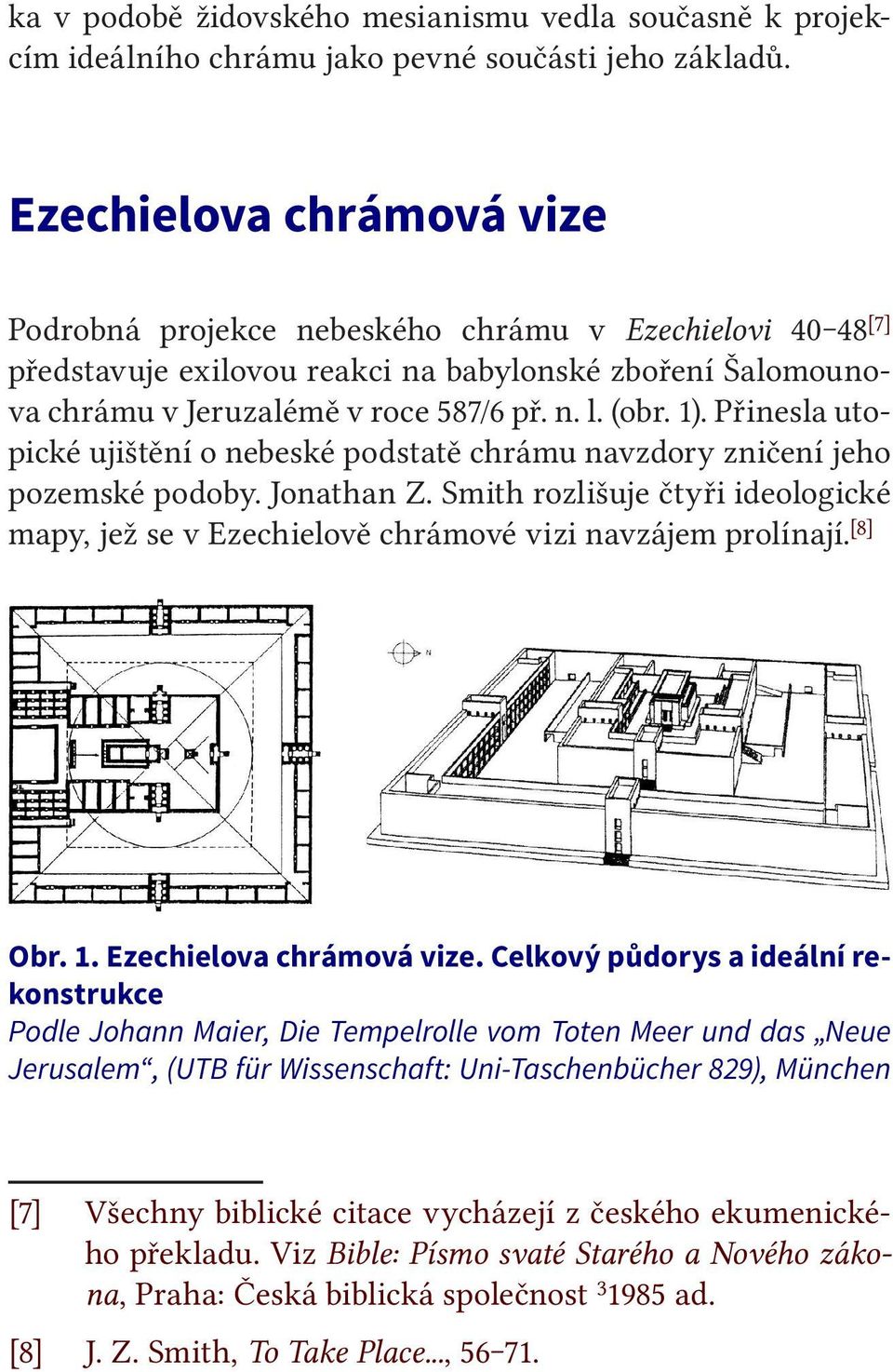 Přinesla utopické ujištění o nebeské podstatě chrámu navzdory zničení jeho pozemské podoby. Jonathan Z. Smith rozlišuje čtyři ideologické mapy, jež se v Ezechielově chrámové vizi navzájem prolínají.