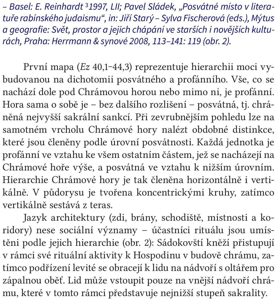 První mapa (Ez 40,1 44,3) reprezentuje hierarchii moci vybudovanou na dichotomii posvátného a profánního. Vše, co se nachází dole pod Chrámovou horou nebo mimo ni, je profánní.
