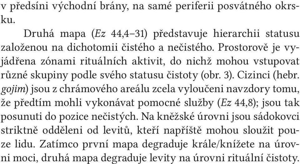 gojim) jsou z chrámového areálu zcela vyloučeni navzdory tomu, že předtím mohli vykonávat pomocné služby (Ez 44,8); jsou tak posunuti do pozice nečistých.