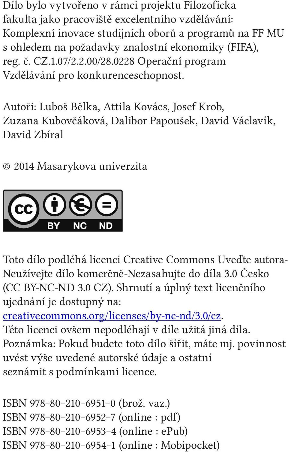 Autoři: Luboš Bělka, Attila Kovács, Josef Krob, Zuzana Kubovčáková, Dalibor Papoušek, David Václavík, David Zbíral 2014 Masarykova univerzita Toto dílo podléhá licenci Creative Commons Uveďte autora-