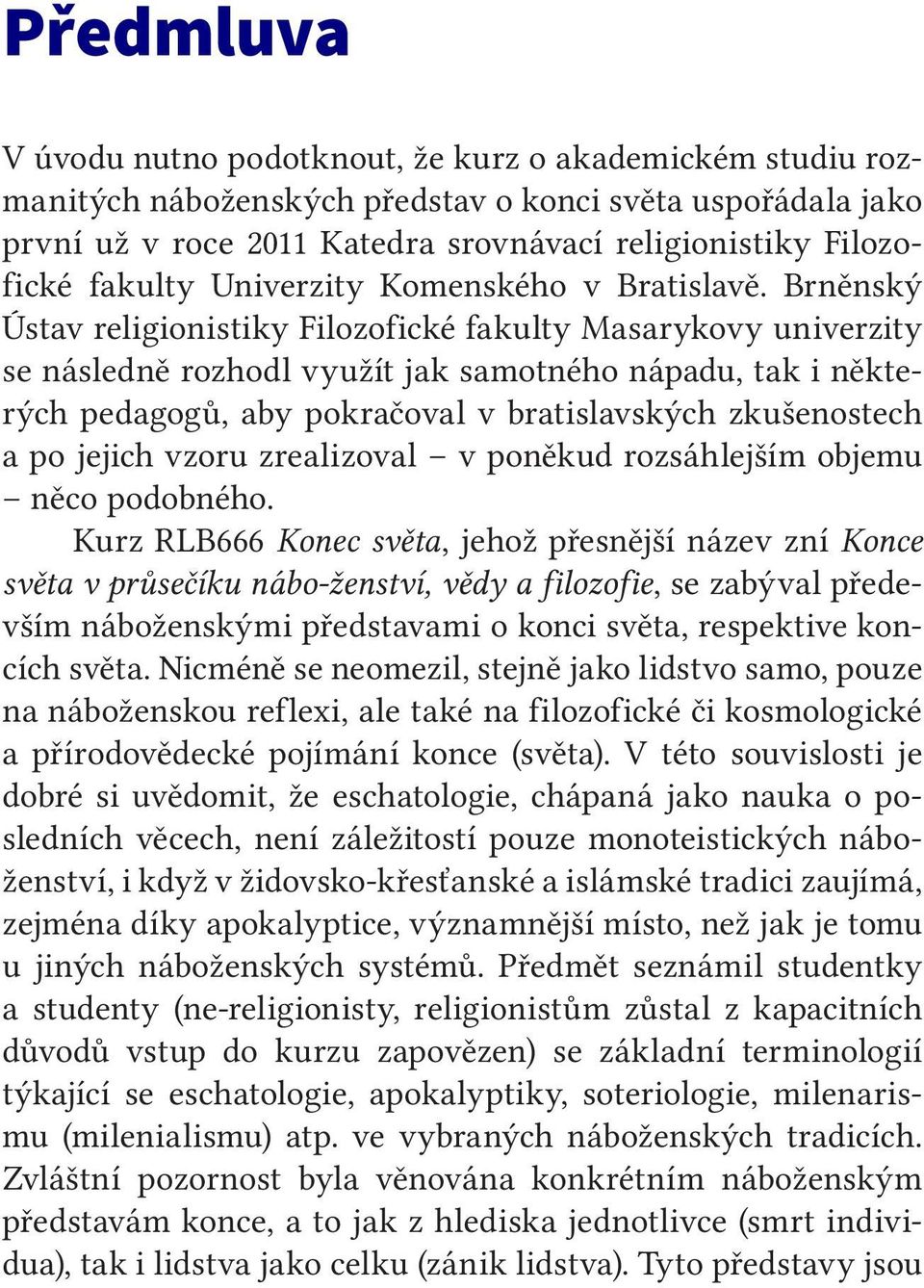 Brněnský Ústav religionistiky Filozofické fakulty Masarykovy univerzity se následně rozhodl využít jak samotného nápadu, tak i některých pedagogů, aby pokračoval v bratislavských zkušenostech a po