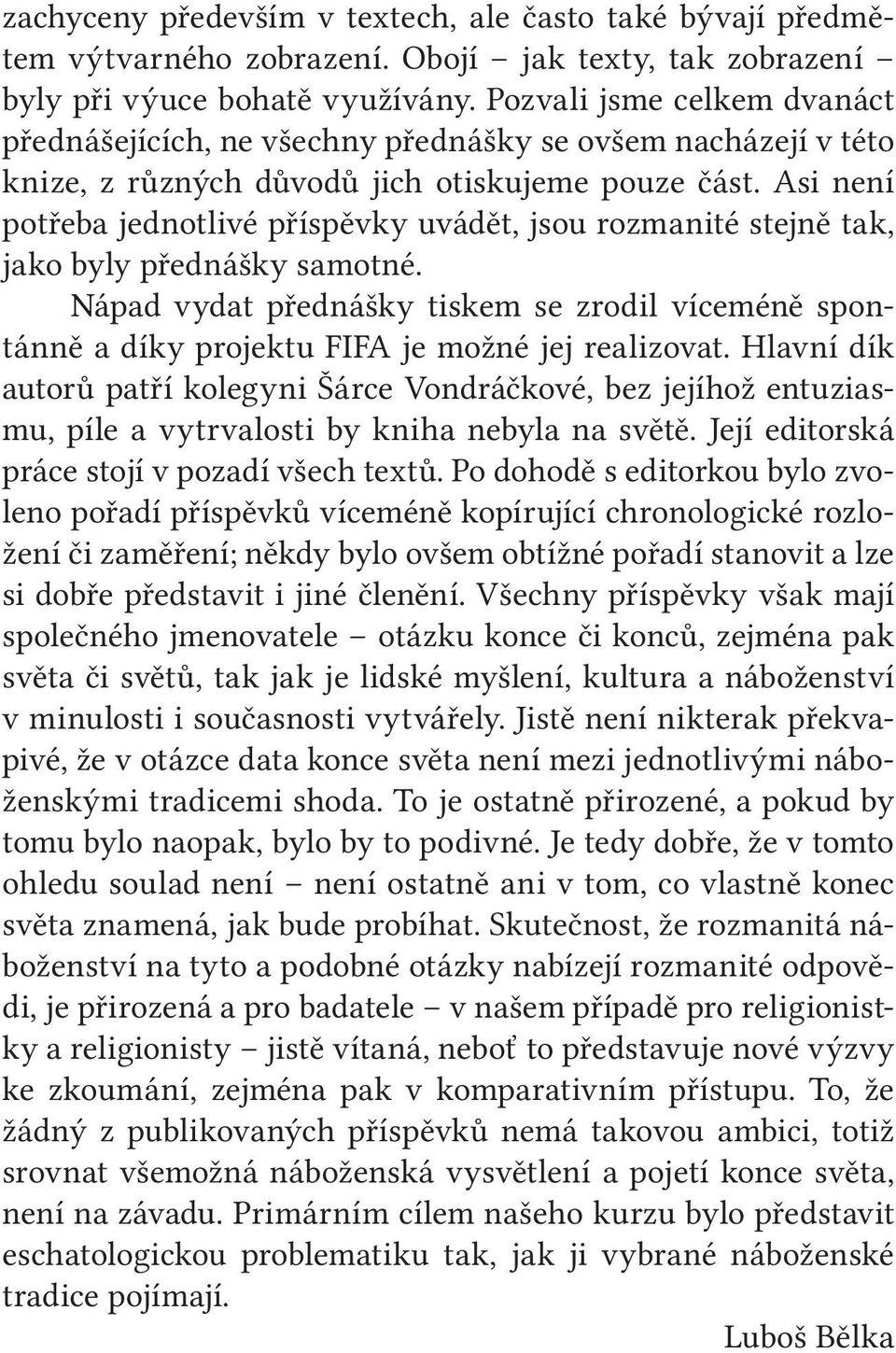 Asi není potřeba jednotlivé příspěvky uvádět, jsou rozmanité stejně tak, jako byly přednášky samotné.