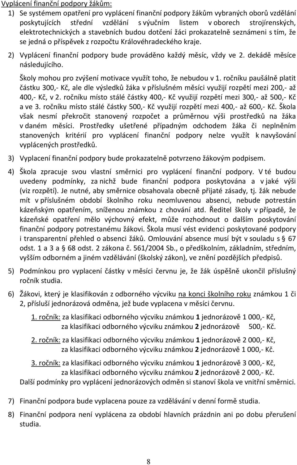 2) Vyplácení finanční podpory bude prováděno každý měsíc, vždy ve 2. dekádě měsíce následujícího. Školy mohou pro zvýšení motivace využít toho, že nebudou v 1.