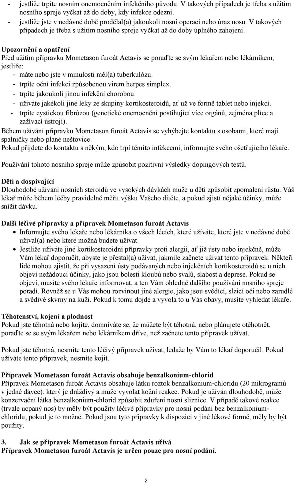 Upozornění a opatření Před užitím přípravku Mometason furoát Actavis se poraďte se svým lékařem nebo lékárníkem, jestliže: - máte nebo jste v minulosti měl(a) tuberkulózu.