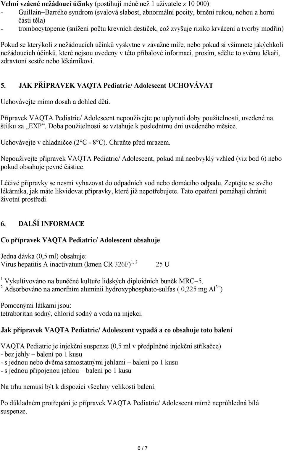 které nejsou uvedeny v této příbalové informaci, prosím, sdělte to svému lékaři, zdravtoní sestře nebo lékárníkovi. 5.