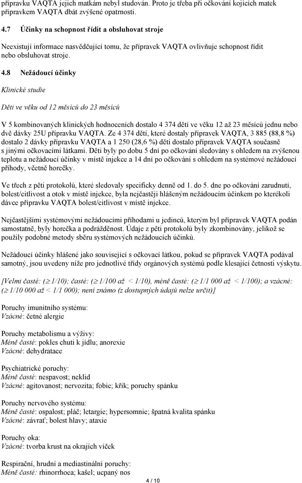 8 Nežádoucí účinky Klinické studie Děti ve věku od 12 měsíců do 23 měsíců V 5 kombinovaných klinických hodnoceních dostalo 4 374 dětí ve věku 12 až 23 měsíců jednu nebo dvě dávky 25U přípravku VAQTA.