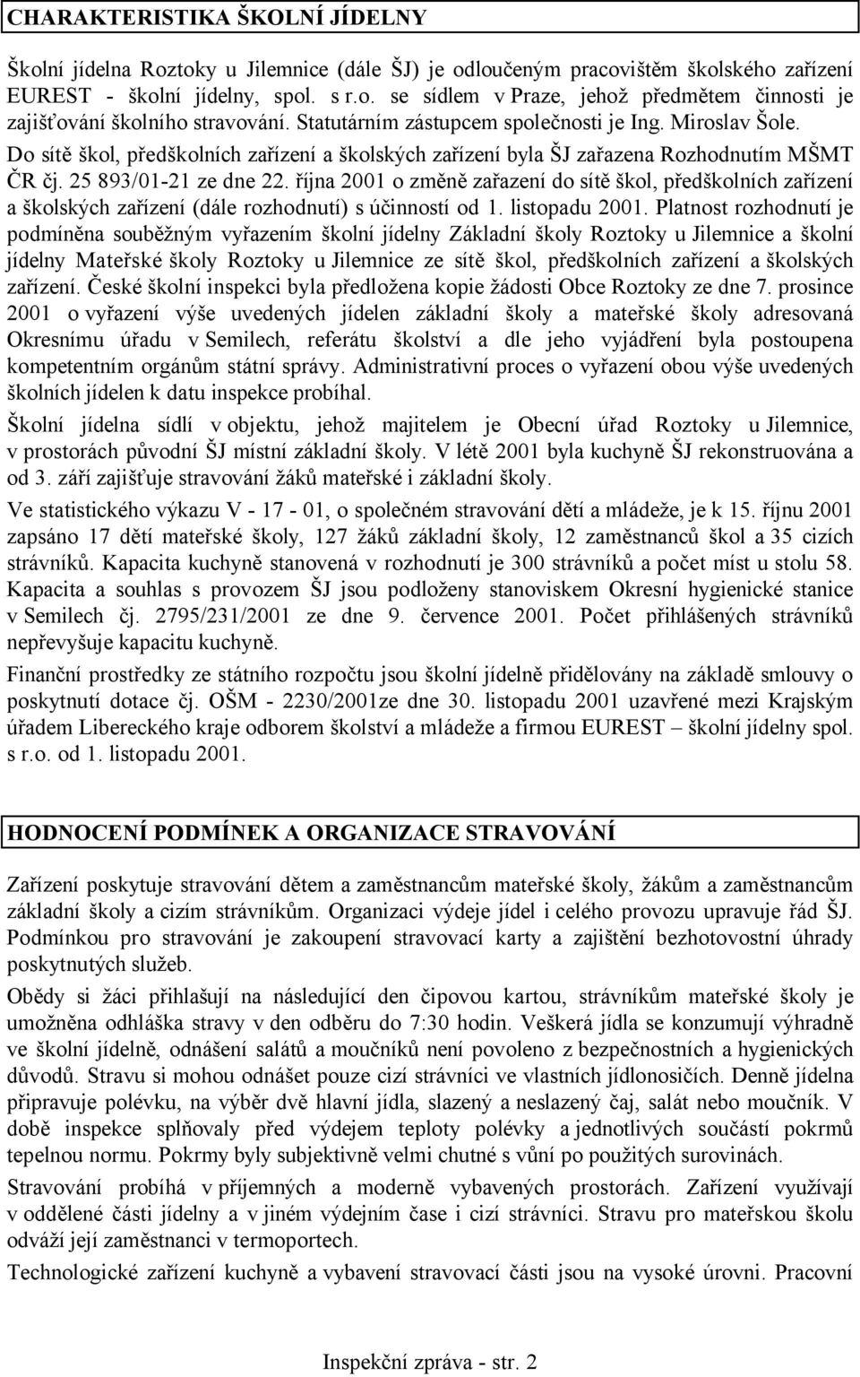 října 2001 o změně zařazení do sítě škol, předškolních zařízení a školských zařízení (dále rozhodnutí) s účinností od 1. listopadu 2001.