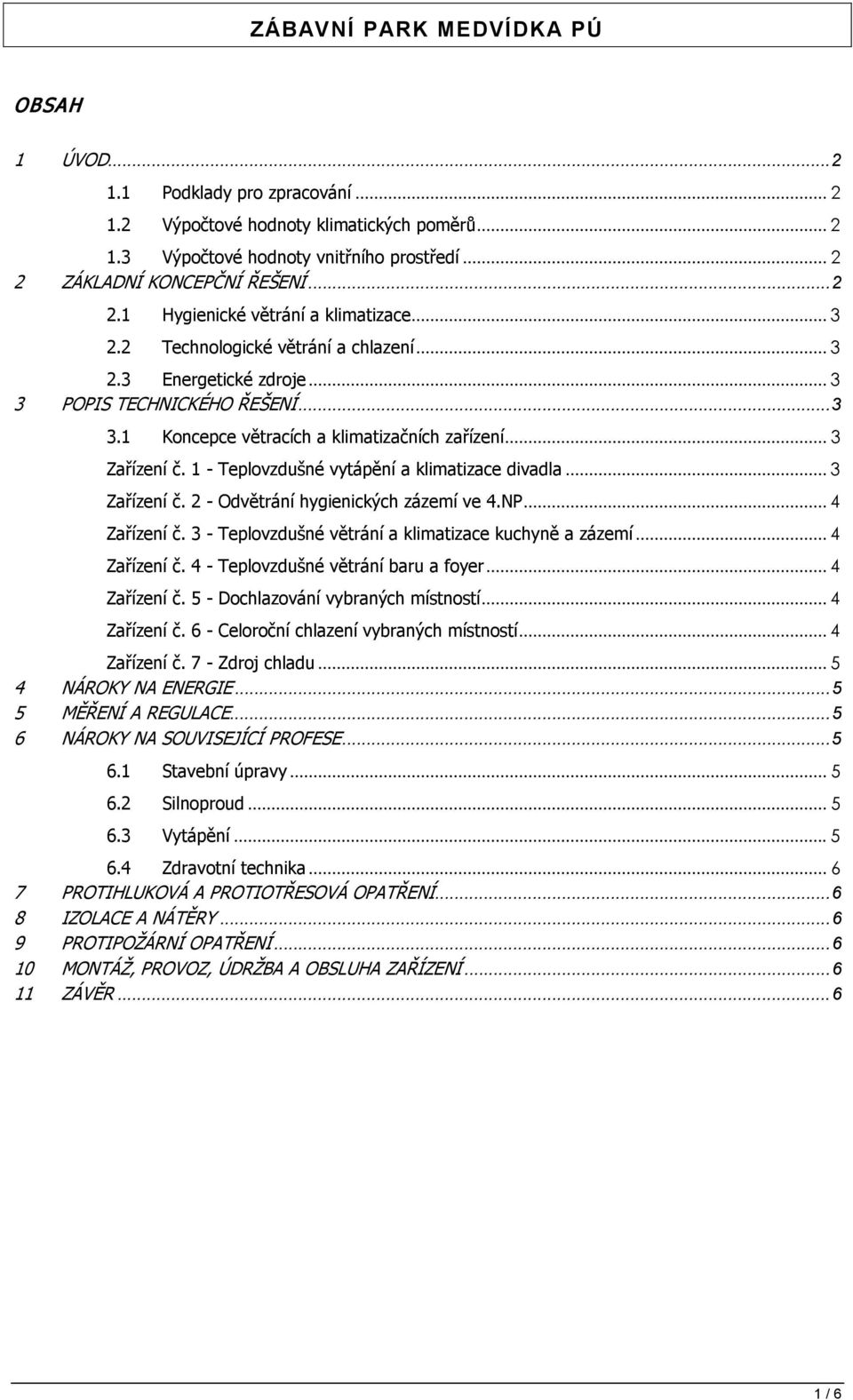 1 - Teplovzdušné vytápění a klimatizace divadla... 3 Zařízení č. 2 - Odvětrání hygienických zázemí ve 4.NP... 4 Zařízení č. 3 - Teplovzdušné větrání a klimatizace kuchyně a zázemí... 4 Zařízení č. 4 - Teplovzdušné větrání baru a foyer.