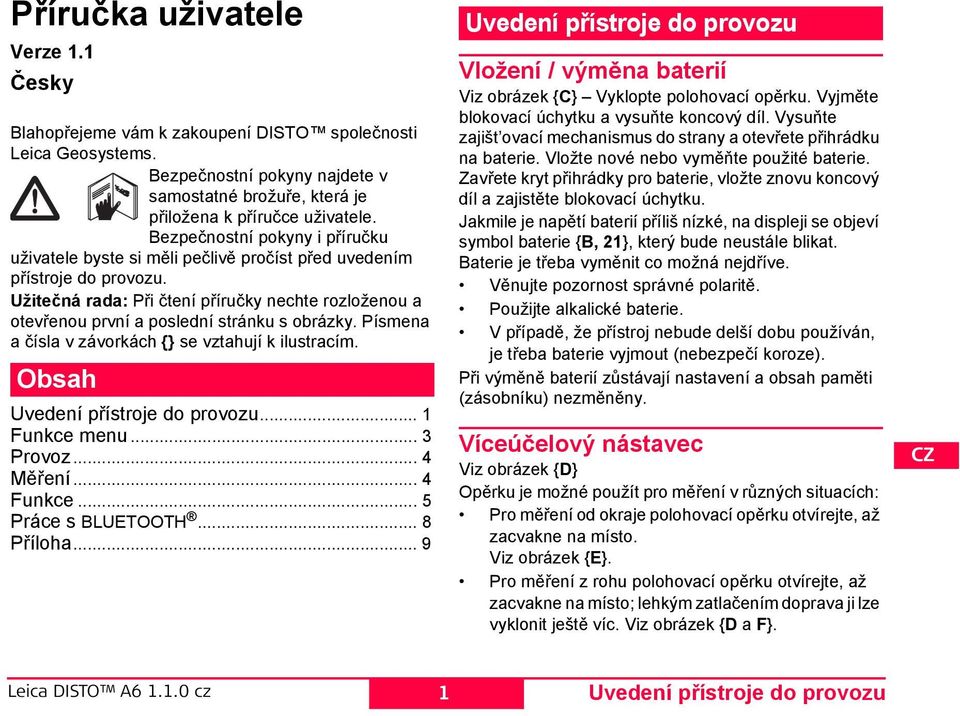 Užitečná rada: ři čtení příručky nechte rozloženou a otevřenou první a poslední stránku s obrázky. ísmena a čísla v závorkách {} se vztahují k ilustracím. Obsah Uvedení přístroje do provozu.